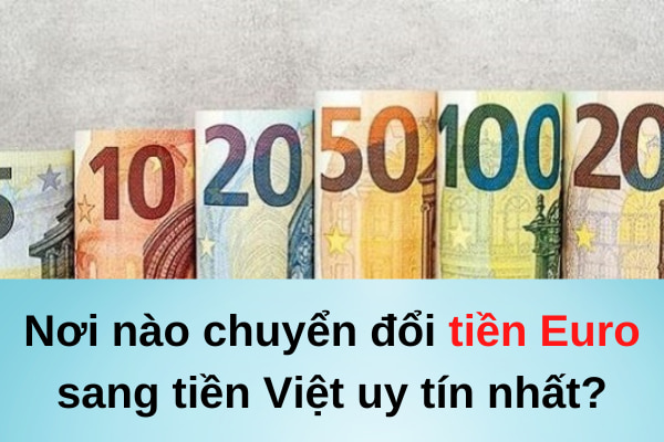 noi nao chuyen doi tien euro sang tien viet uy tin nhat