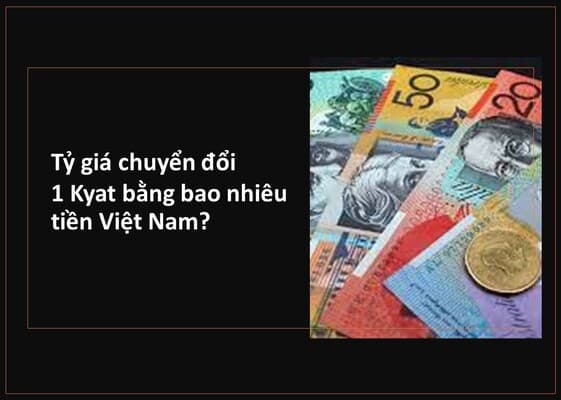 ty gia chuyen doi 1 kyat bang bao nhieu tien viet nam