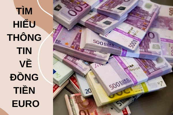tim hieu thong tin ve dong tien euro