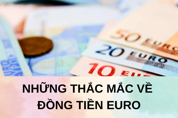 nhung thac mac ve dong tien euro