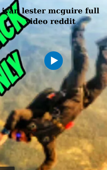 Ivan Lester McGuire Full Video Reddit