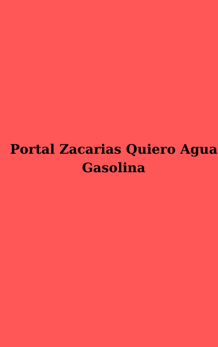 Portal Zacarias Quiero Agua Gasolina