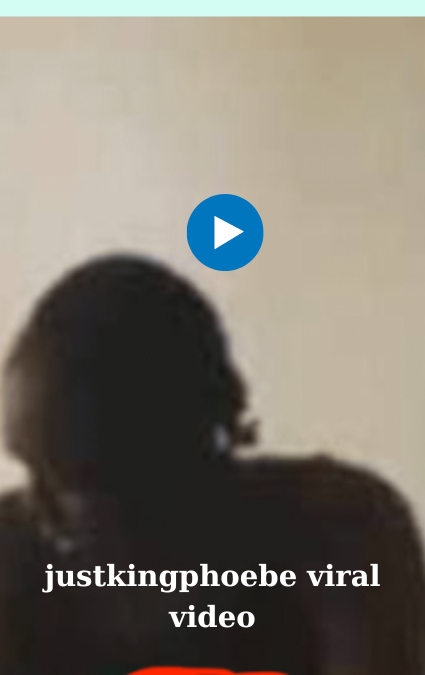 Justkingphoebe Viral Video Trending
