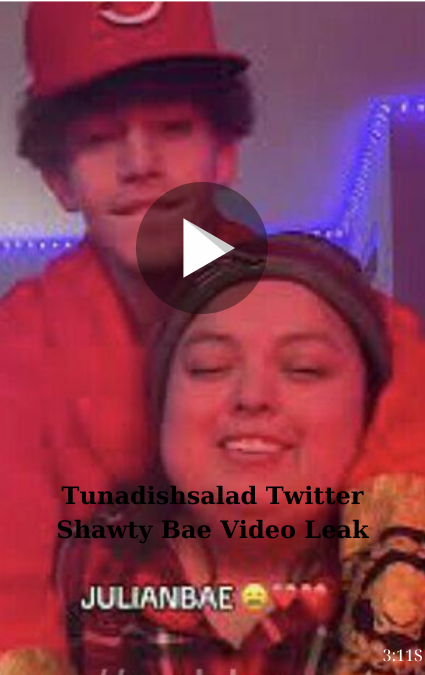 Tunadishsalad Twitter Shawty Bae Video Leak