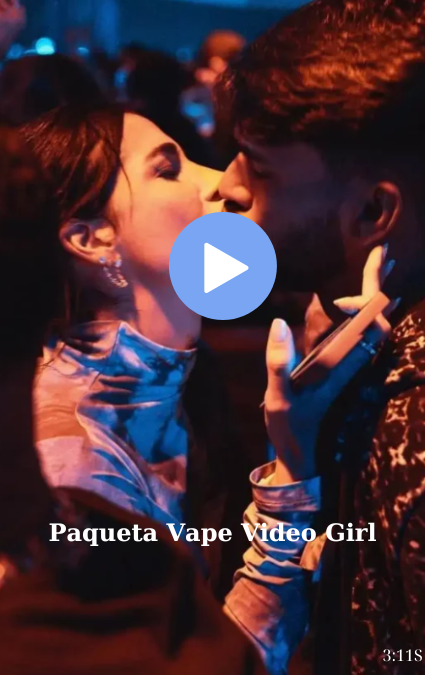 Paqueta Vape Video Girl